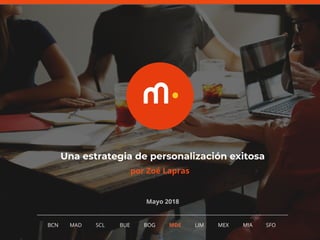 1
Una estrategia de personalización exitosa
Mayo 2018
BCN MAD SCL MDE LIM MEXBOG MIA SFOBUE
por Zoé Lapras
 