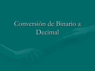 Conversión de Binario a Decimal 