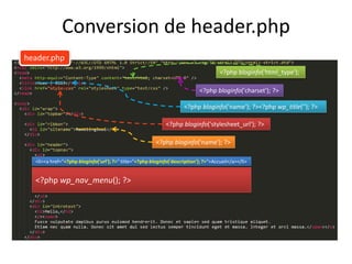Conversion de header.php
header.php
                                                                                       <?php bloginfo('html_type');

                                                                              <?php bloginfo('charset'); ?>

                                                                      <?php bloginfo('name'); ?><?php wp_title(''); ?>

                                                              <?php bloginfo('stylesheet_url'); ?>

                                                         <?php bloginfo('name'); ?>

  <li><a href="<?php bloginfo('url'); ?>" title="<?php bloginfo('description'); ?>">Accueil</a></li>


  <?php wp_nav_menu(); ?>
 