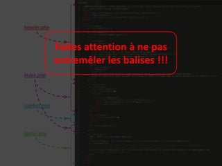 header.php


              Faites attention à ne pas
              entremêler les balises !!!
index.php




sidebar.php


...