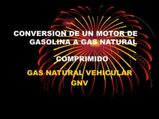 CONVERSION DE UN MOTOR DE  GASOLINA A GAS NATURAL    COMPRIMIDO GAS NATURAL VEHICULAR GNV 