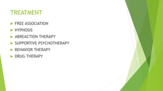 TREATMENT
 FREE ASSOCIATION
 HYPNOSIS
 ABREACTION THERAPY
 SUPPORTIVE PSYCHOTHERAPY
 BEHAVIOR THERAPY
 DRUG THERAPY
 