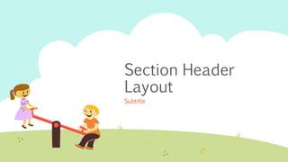 Section Header
Layout
Subtitle
 