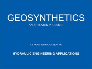 GEOSYNTHETICS
AND RELATED PRODUCTS

A SHORT INTRODUCTION TO

!
HYDRAULIC ENGINEERING APPLICATIONS

 