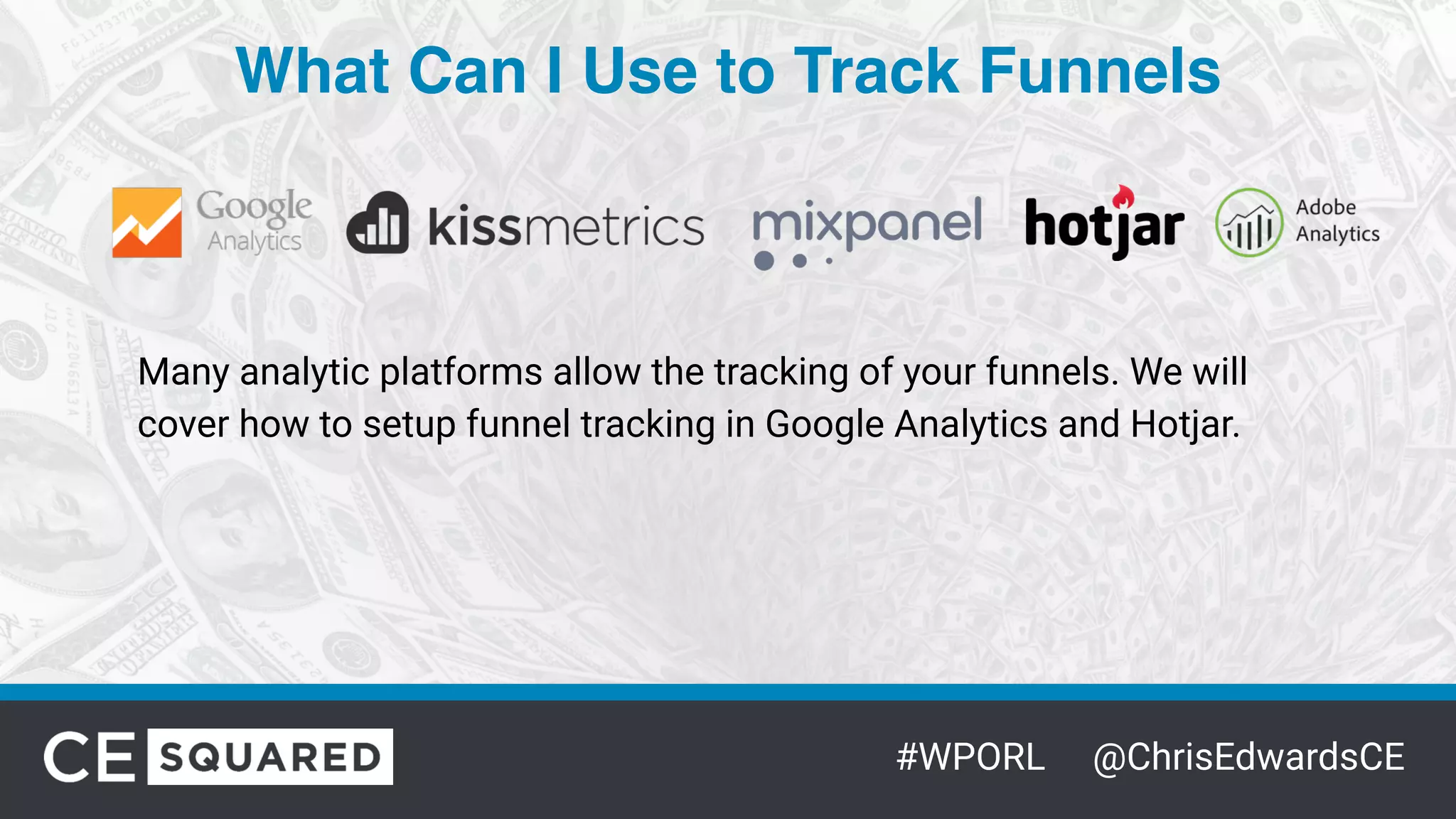 #WPORL @ChrisEdwardsCE
What Can I Use to Track Funnels
Many analytic platforms allow the tracking of your funnels. We will
cover how to setup funnel tracking in Google Analytics and Hotjar.
 