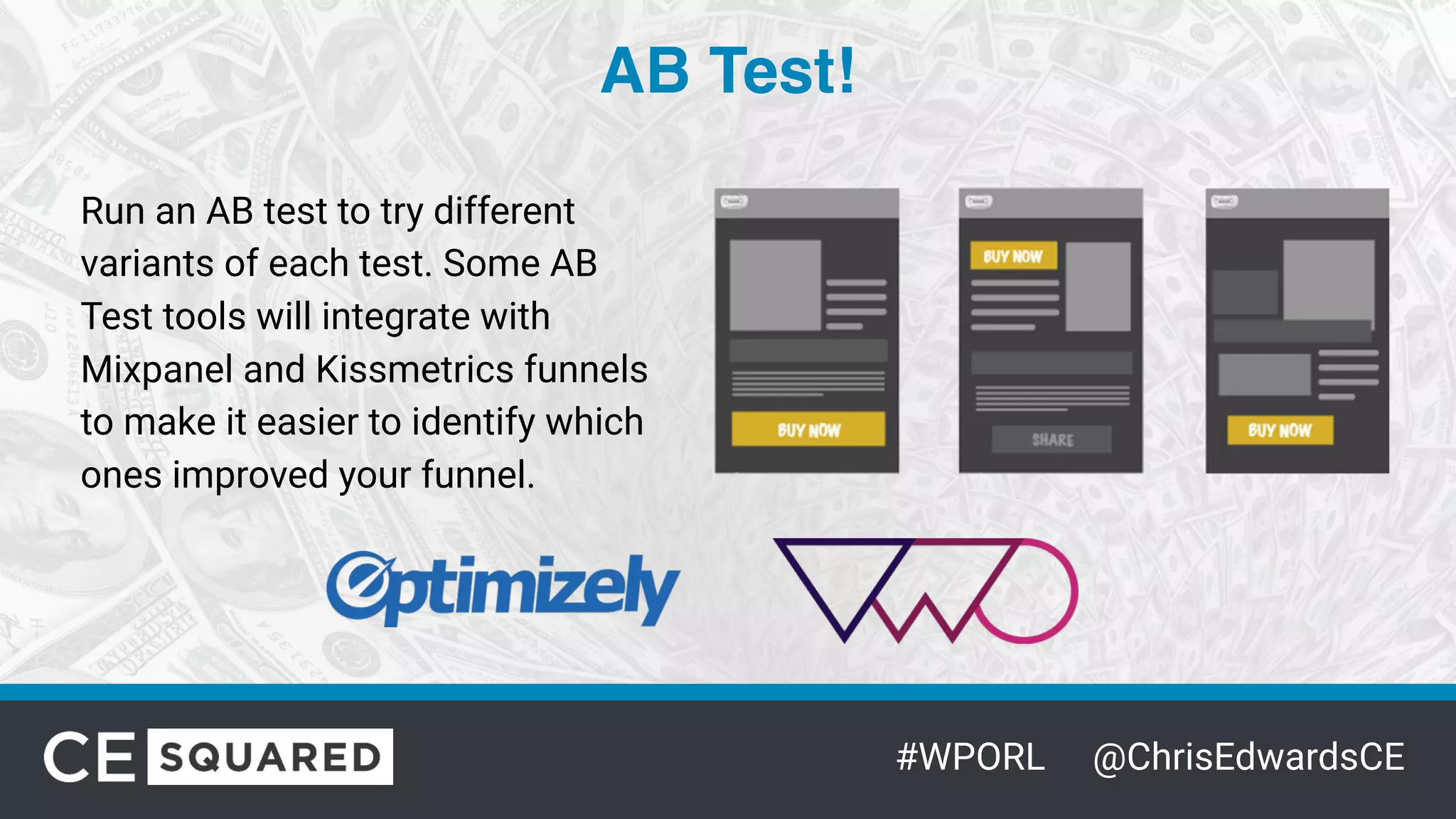 #WPORL @ChrisEdwardsCE
AB Test!
Run an AB test to try different
variants of each test. Some AB
Test tools will integrate with
Mixpanel and Kissmetrics funnels
to make it easier to identify which
ones improved your funnel.
 