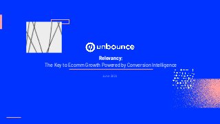 ©
U
n
b
o
u
n
c
e
M
a
r
k
e
t
i
n
g
S
o
l
u
t
i
o
n
s
I
n
c
.
Relevancy:
The Key to Ecomm Growth Powered by Conversion Intelligence
June 2021
 