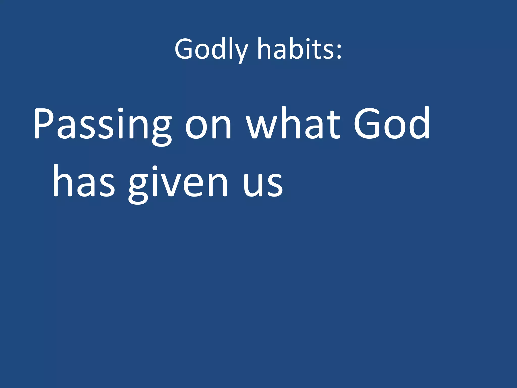 Godly habits: Passing on what God has given us