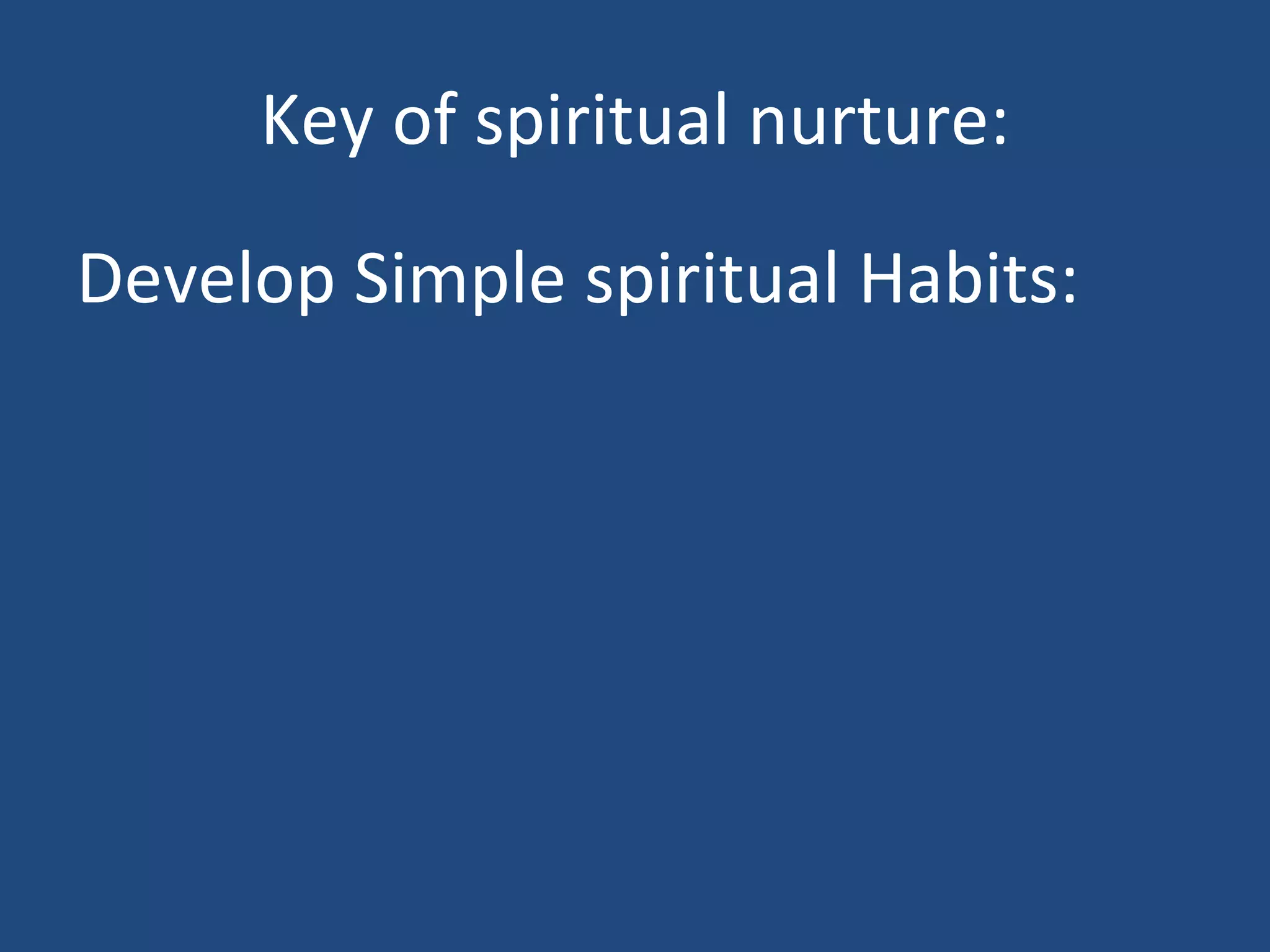 Key of spiritual nurture: Develop Simple spiritual Habits: