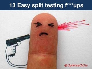 13 Easy split testing f***ups

1
@OptimiseOrDie

 