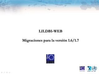 LILDBI-WEB  Migraciones para la versión 1.6/1.7  