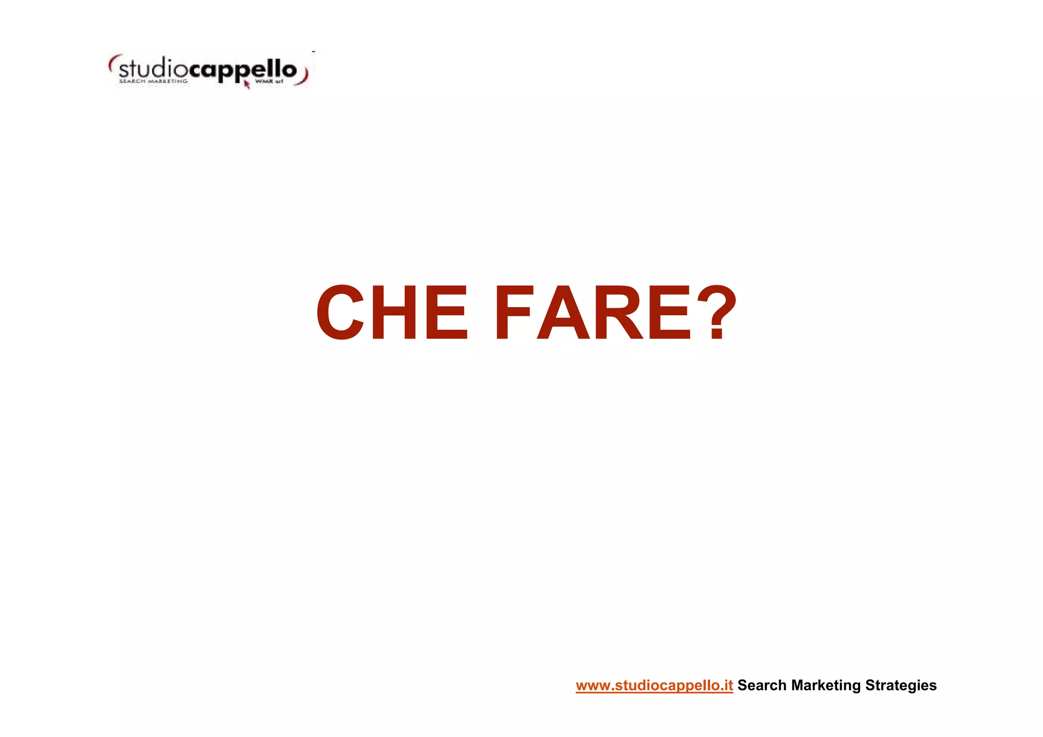 CHE FARE?



     www.studiocappello.it Search Marketing Strategies
 
