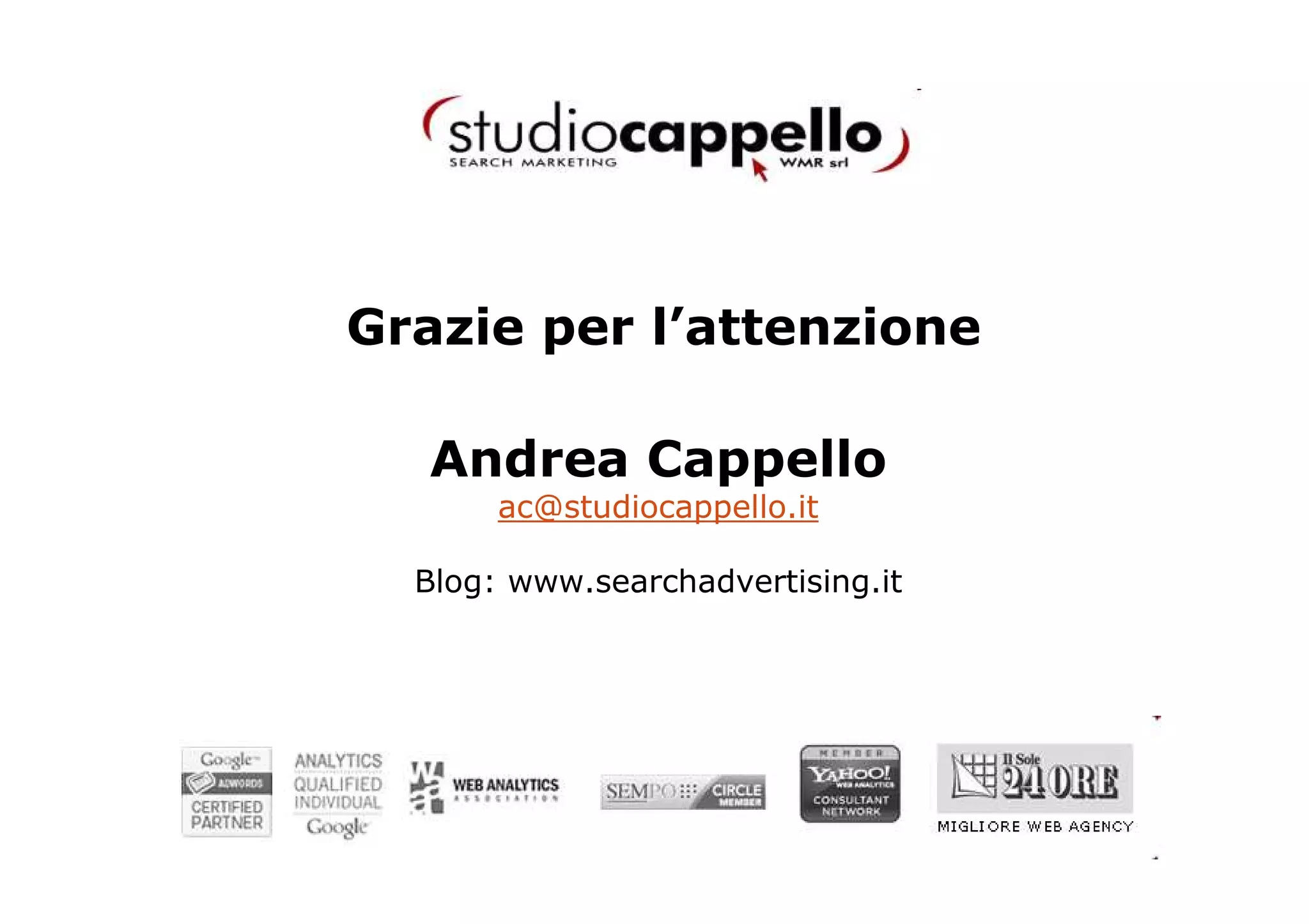 Grazie per l’attenzione

   Andrea Cappello
       ac@studiocappello.it

  Blog: www.searchadvertising.it
 