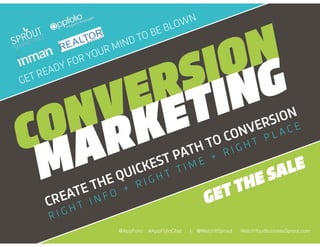 @AppFolio #AppFolioChat | @WatchItSprout WatchYourBusinessSprout.com
GET READY FOR YOUR MIND TO BE BLOWN
CONVERSION
MARKETING
R I G H T I N F O + R I G H T T I M E + R I G H T P L A C E
CREATE THE QUICKEST PATH TO CONVERSION
GETTHE SALE
 