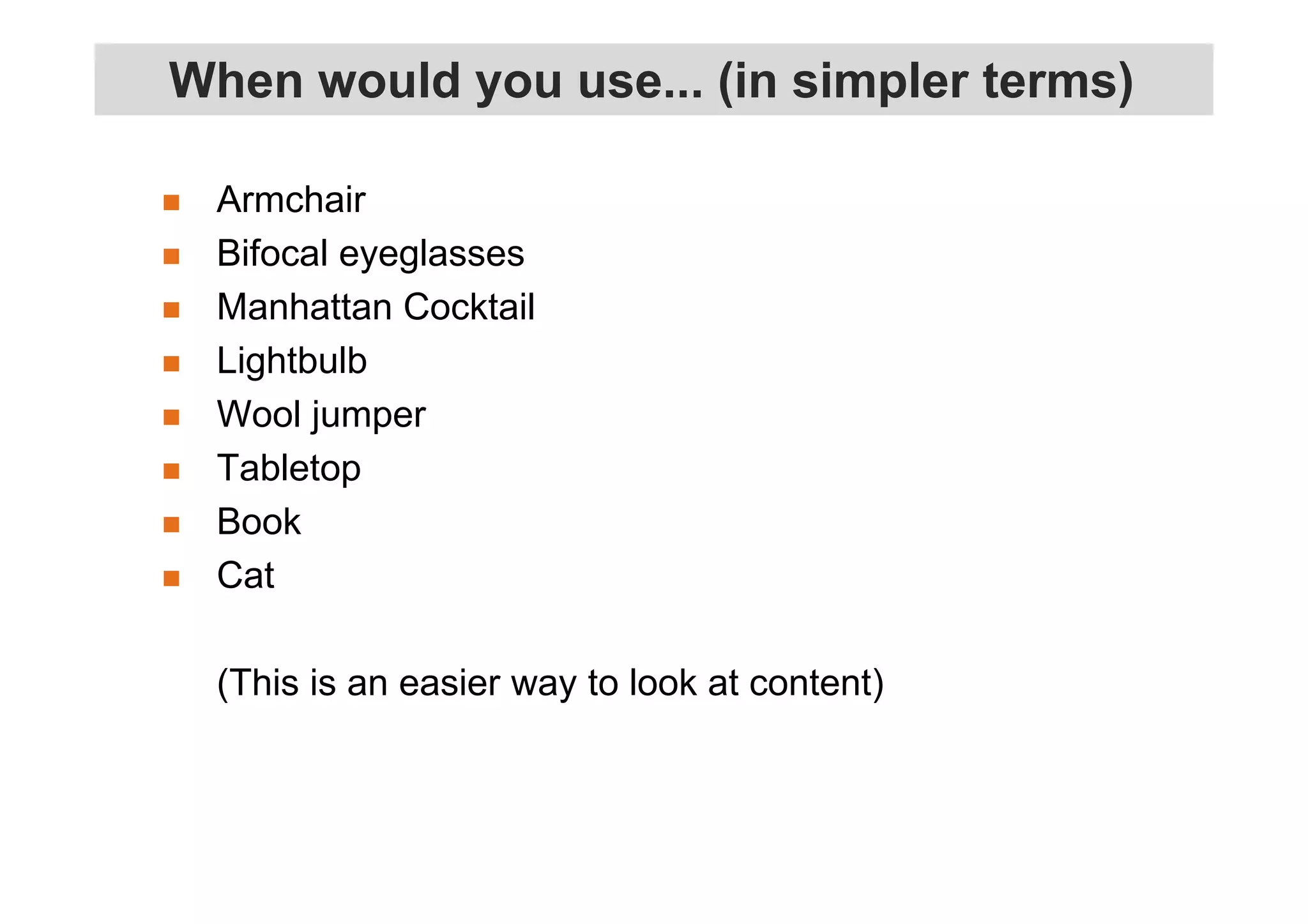 When would you use... (in simpler terms) 
 Armchair 
 Bifocal eyeglasses 
 Manhattan Cocktail 
 Lightbulb 
 Wool jumper 
 Tabletop 
 Book 
 Cat 
(This is an easier way to look at content) 
 