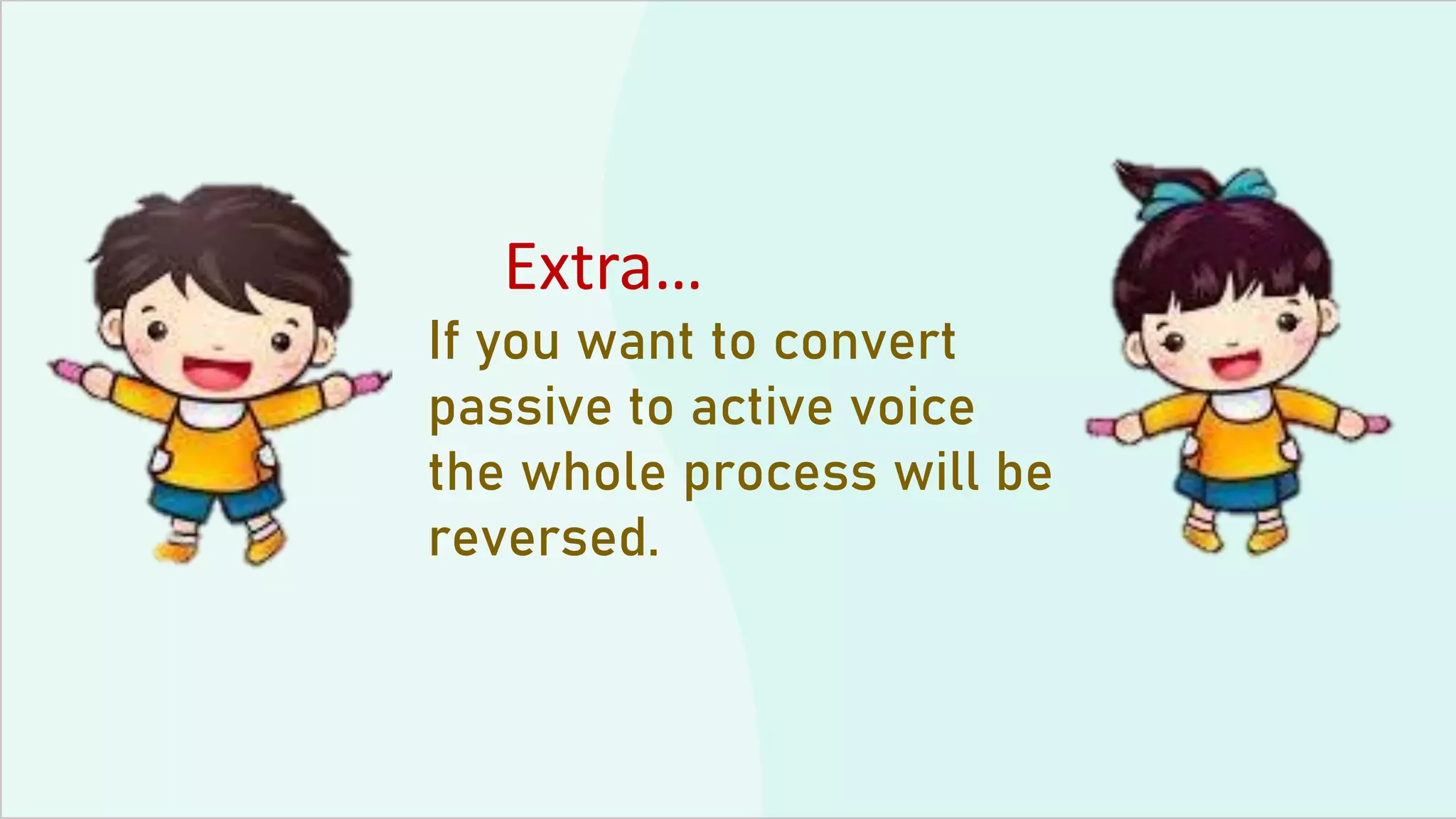 Extra…
If you want to convert
passive to active voice
the whole process will be
reversed.
 