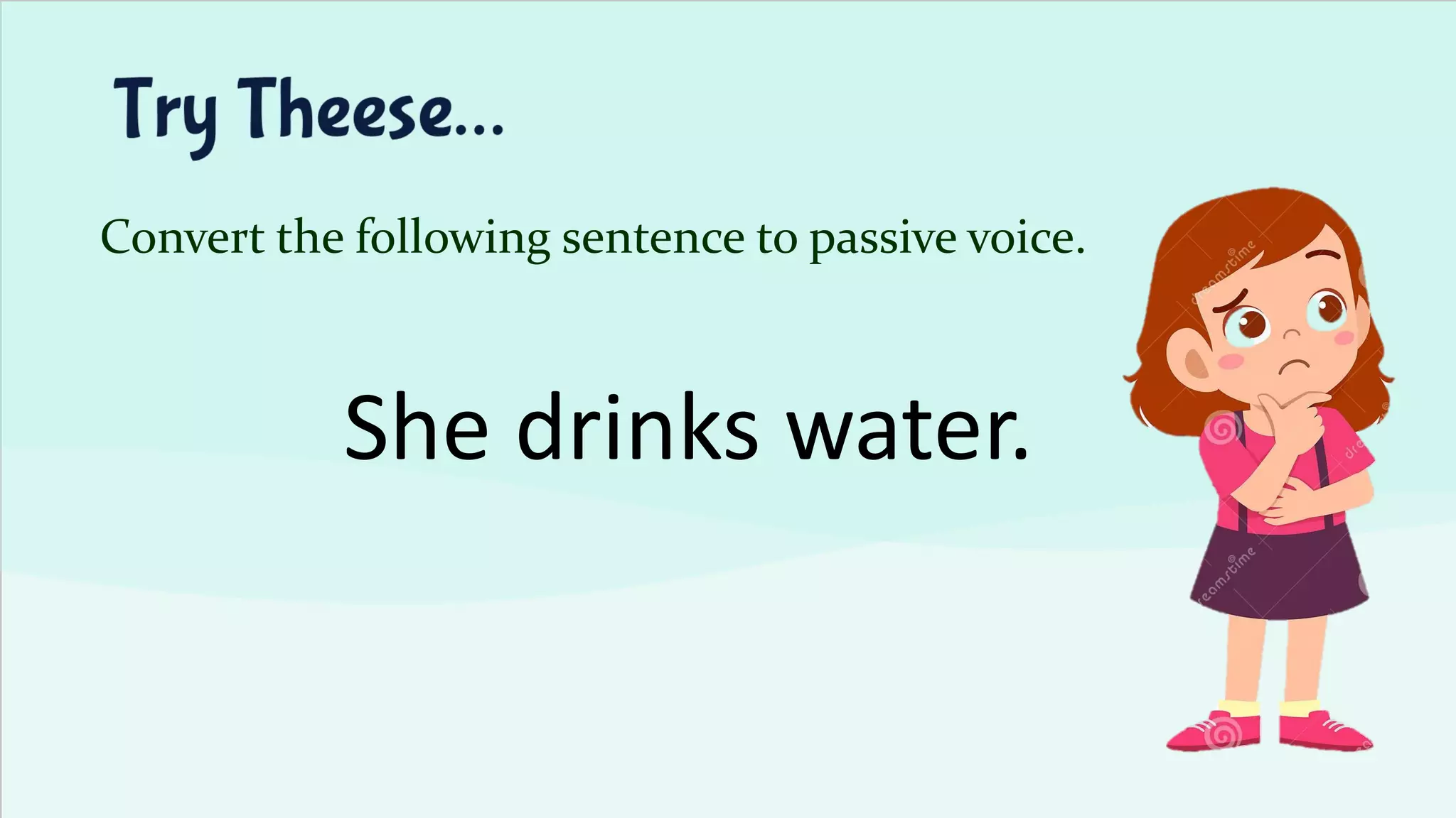 Convert the following sentence to passive voice.
She drinks water.
 
