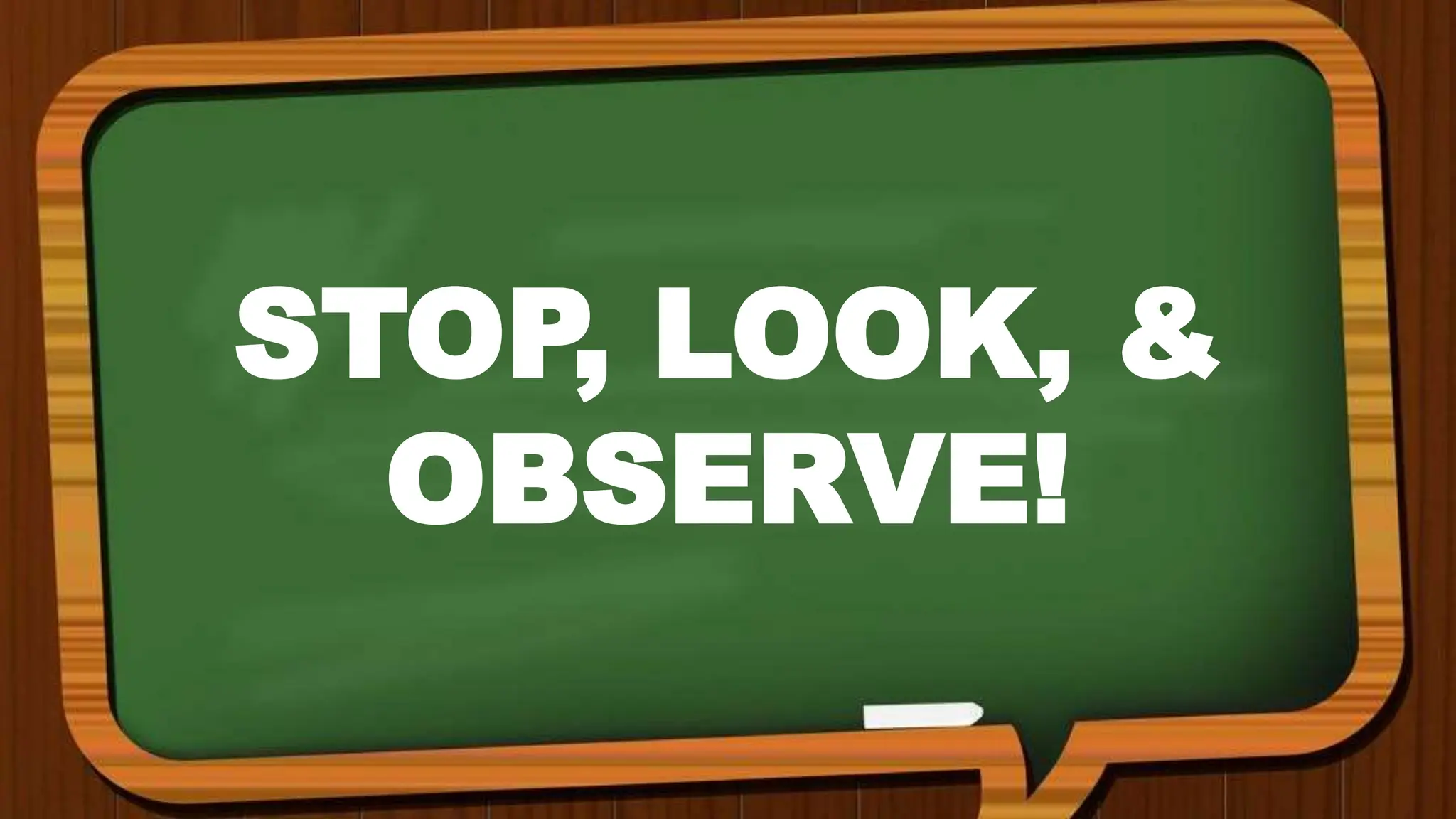 STOP, LOOK, &
OBSERVE!
 