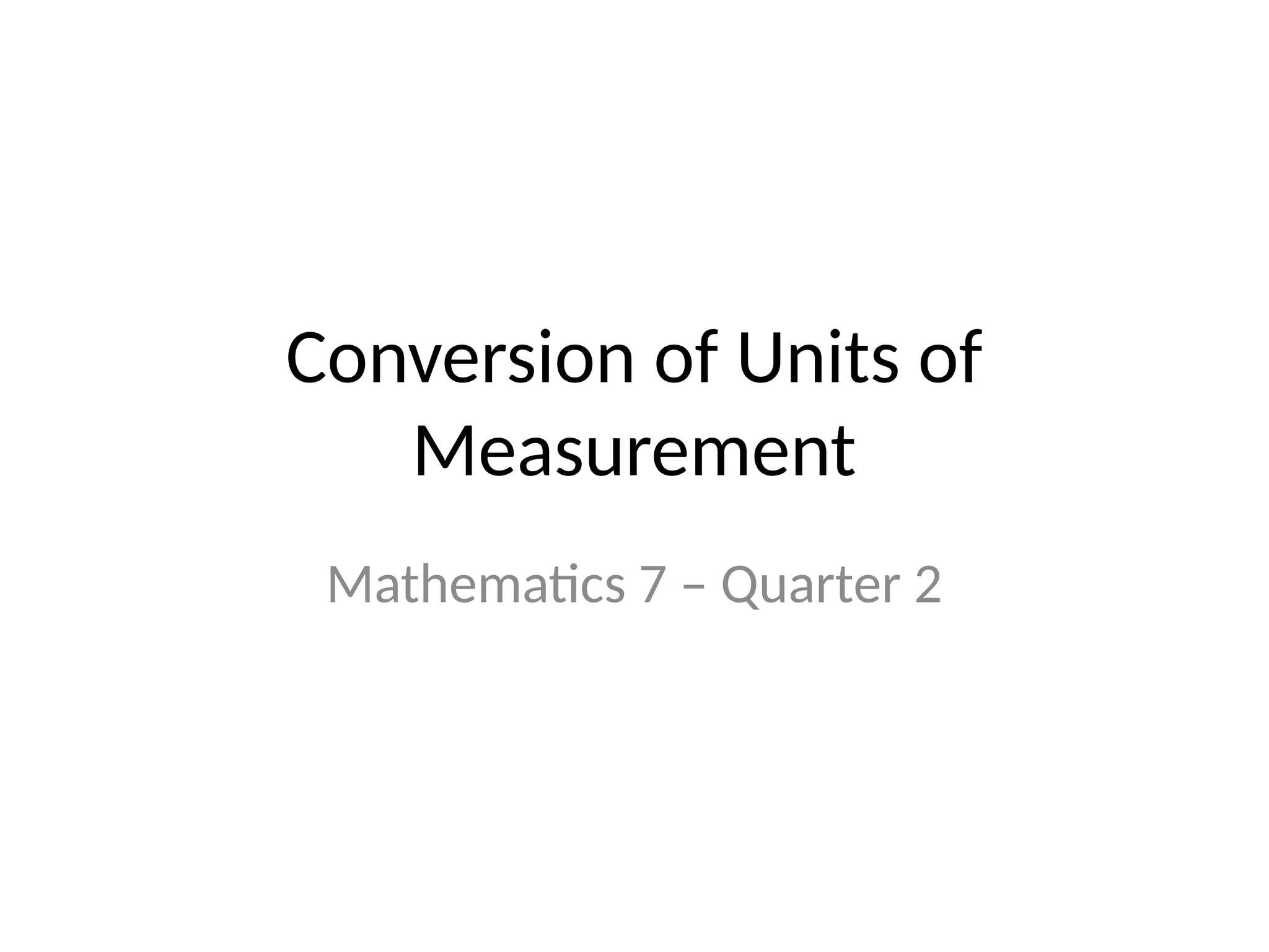 Conversion of Units of
Measurement
Mathematics 7 – Quarter 2
 