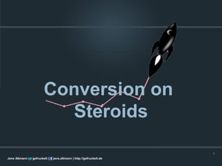 Conversion on
                           Steroids

                                                                      1
Jens Altmann |   gefruckelt |   jens.altmann | http://gefruckelt.de
 