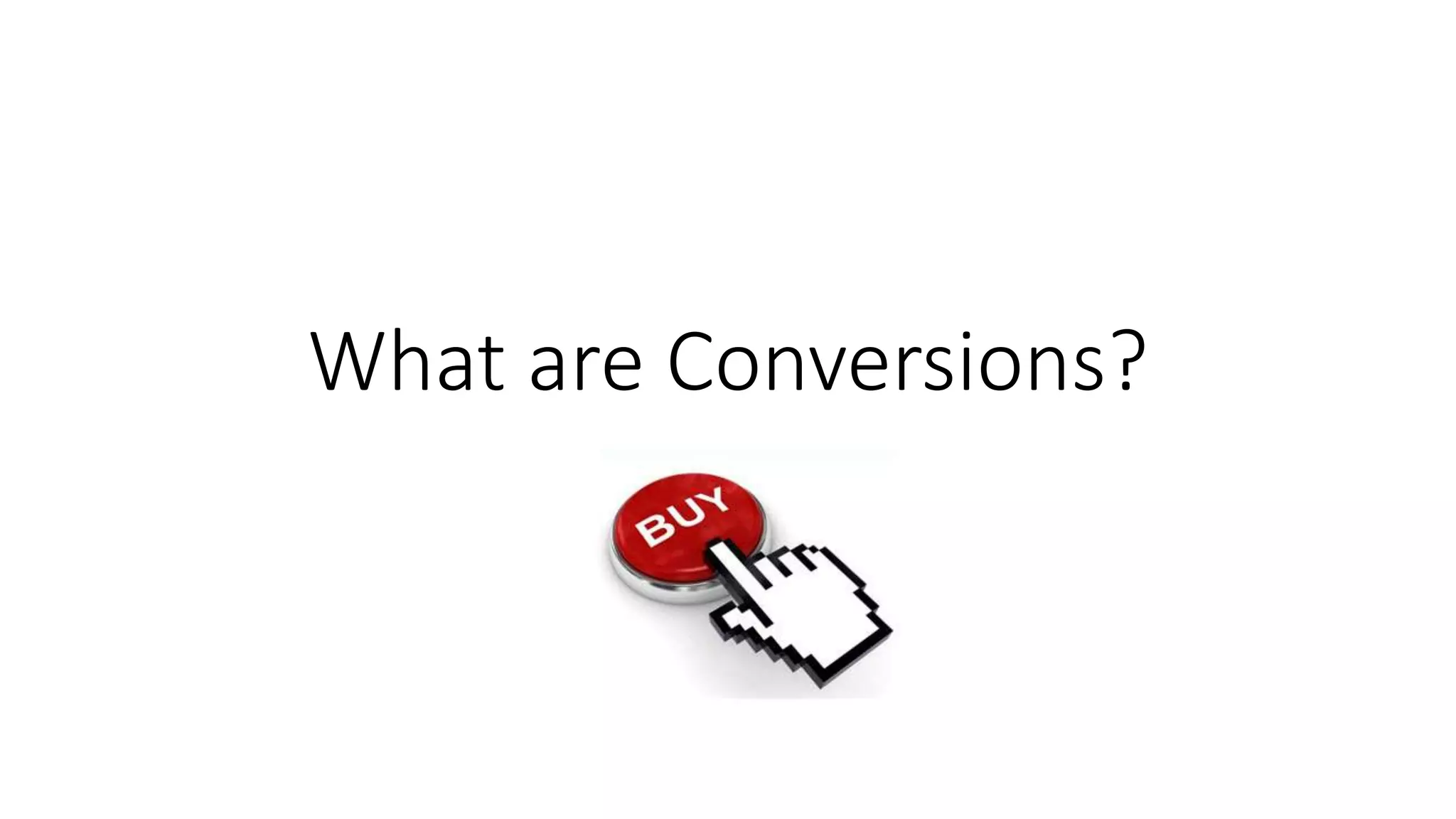 What are Conversions? 
 