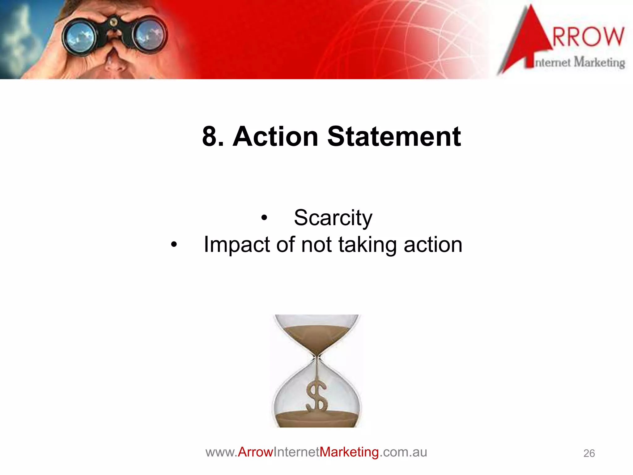 www.ArrowInternetMarketing.com.au
8. Action Statement
26
• Scarcity
• Impact of not taking action
 