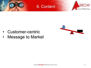 6. Content




• Customer-centric
• Message to Market




              www.ArrowInternet.com.au   21
 