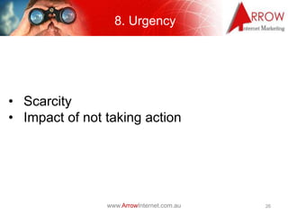 8. Urgency




• Scarcity
• Impact of not taking action




                www.ArrowInternet.com.au   26
 