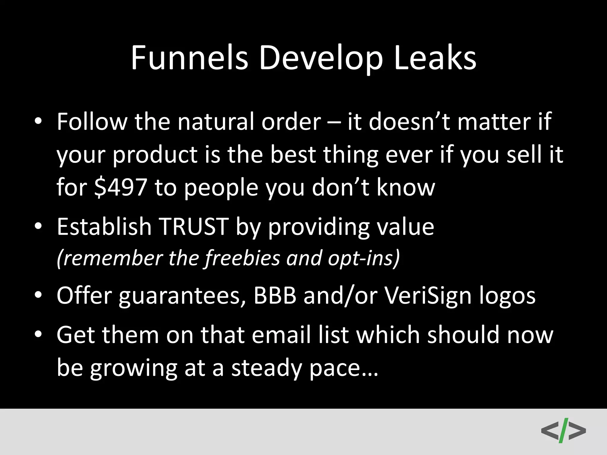 Sales 
Funnels 
101 
-­‐ 
Optimize 
• Combine 
your 
opt-­‐ins 
with 
your 
social 
media 
messaging 
to 
drive 
traffic 
to 
a 
landing 
page 
(not 
checkout 
page) 
• Demonstrate 
the 
benefits 
• Let 
the 
user 
know 
exactly 
what 
they 
get 
and 
how 
they 
get 
it 
(hint: 
make 
it 
as 
easy 
as 
possible) 
• It 
depends 
where 
you’re 
at 
in 
the 
funnel… 
 