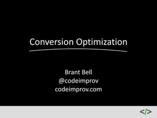 Conversion 
Optimization 
Brant 
Bell 
@codeimprov 
codeimprov.com 
 