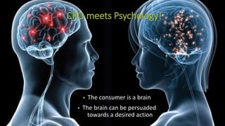 CRO meets Psychology!
• The consumer is a brain
• The brain can be persuaded
towards a desired action
 