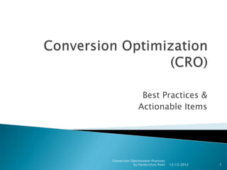 Best Practices &
                Actionable Items




Conversion Optimization Practices
            by Harekrishna Patel    12/12/2012   1
 