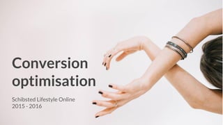 Schibsted Lifestyle Online
2015 - 2016
Conversion
optimisation
 