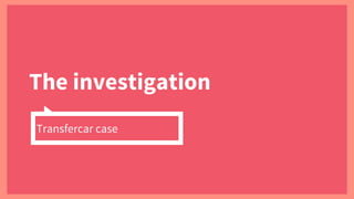 The investigation
Transfercar case
 