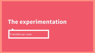 The experimentation
Transfercar case
 