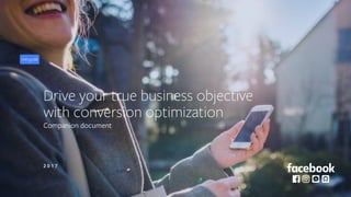 Drive your true business objective
with conversion optimization
Companion document
2 0 1 7
mm.yy.dd
 