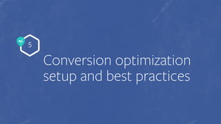 No.
5
Conversion optimization
setup and best practices
 