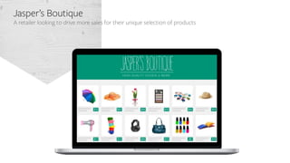 Jasper’s Boutique
A retailer looking to drive more sales for their unique selection of products
 