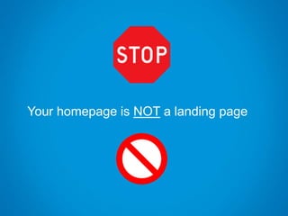 Your homepage is NOT a landing page
 