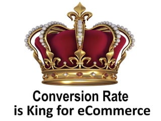 Conversion Rate
is King for eCommerce
 