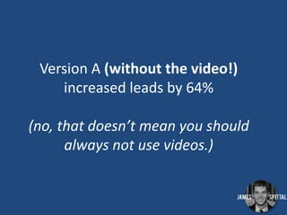 Common A/B Testing Assumptions
• ‘Red converts better than any other colour!’
• ‘Having a video always converts better tha...