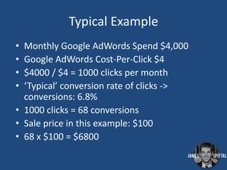Before & After
• Monthly Google AdWords
Spend $4,000
• Google AdWords Cost-PerClick $4
• $4000 / $4 = 1000 clicks per
mont...