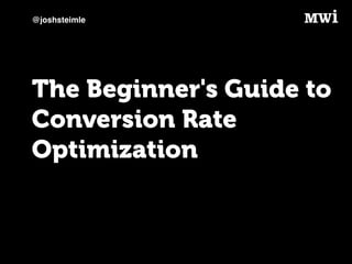 @joshsteimle
The Beginner's Guide to
Conversion Rate
Optimization
 