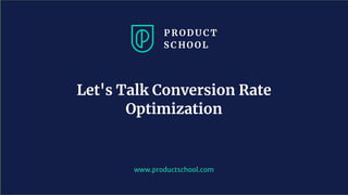 briansagebriansage
www.productschool.com
Let's Talk Conversion Rate
Optimization
 