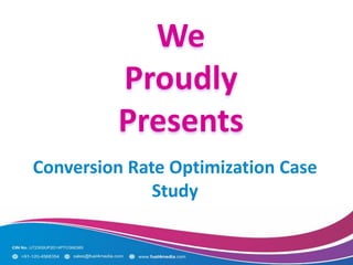 We
Proudly
Presents
Conversion Rate Optimization Case
Study
 