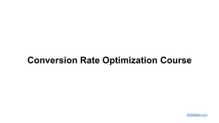 Conversion Rate Optimization Course
SlideMake.com
 