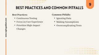 BEST PRACTICES AND COMMON PITFALLS
Best Practices:
• Continuous Testing
• Focus on User Experience
• Prioritize High-Impact
Changes
www.raghugaddam.com 9
Common Pitfalls:
• Ignoring Data
• Making Assumptions
• Overcomplicating Tests
 
