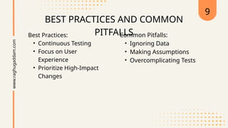 BEST PRACTICES AND COMMON
PITFALLS
Best Practices:
• Continuous Testing
• Focus on User
Experience
• Prioritize High-Impact
Changes
www.raghugaddam.com 9
Common Pitfalls:
• Ignoring Data
• Making Assumptions
• Overcomplicating Tests
 