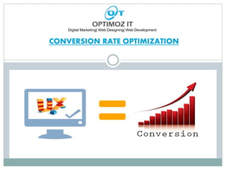 CONVERSION RATE OPTIMIZATION
Digital Marketing| Web Designing| Web Development
 