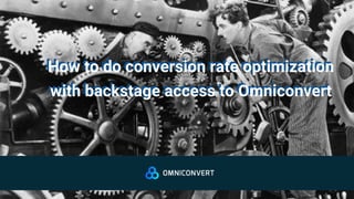 How to do conversion rate optimization
with backstage access to Omniconvert
How to do conversion rate optimization
with backstage access to Omniconvert
 